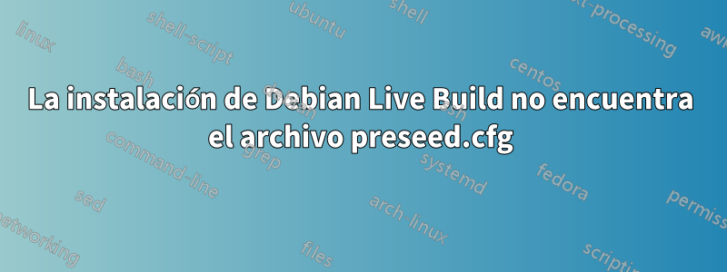 La instalación de Debian Live Build no encuentra el archivo preseed.cfg