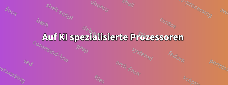 Auf KI spezialisierte Prozessoren