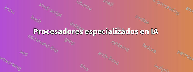 Procesadores especializados en IA