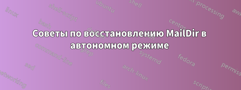 Советы по восстановлению MailDir в автономном режиме