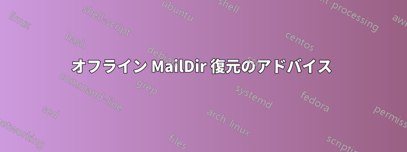 オフライン MailDir 復元のアドバイス