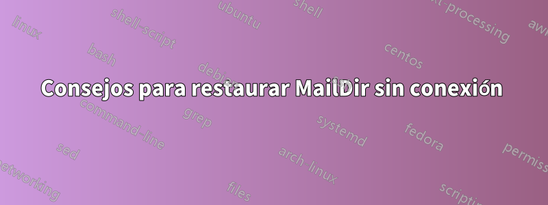 Consejos para restaurar MailDir sin conexión