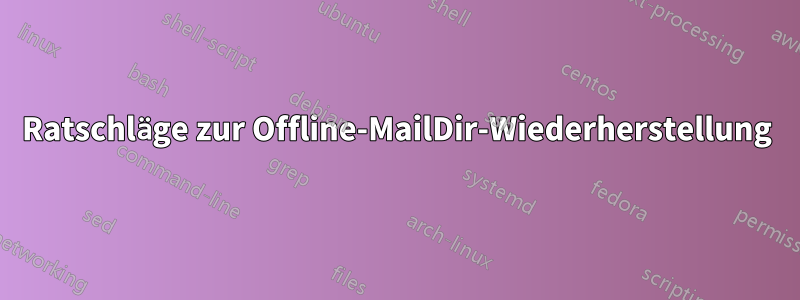 Ratschläge zur Offline-MailDir-Wiederherstellung