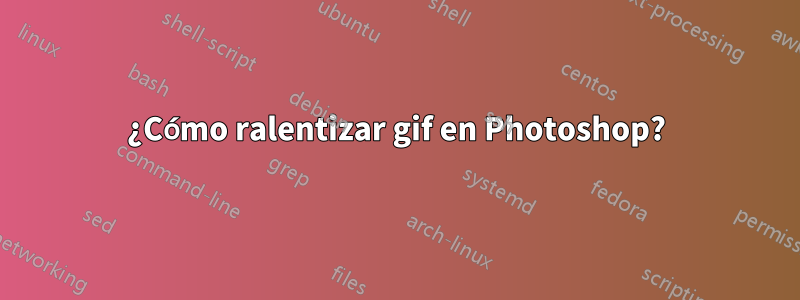 ¿Cómo ralentizar gif en Photoshop?