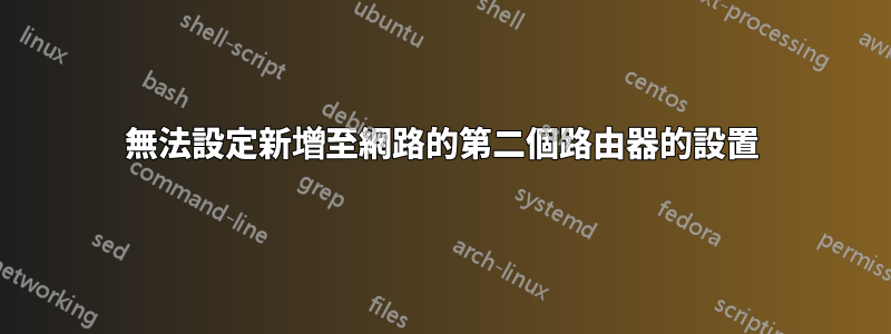 無法設定新增至網路的第二個路由器的設置