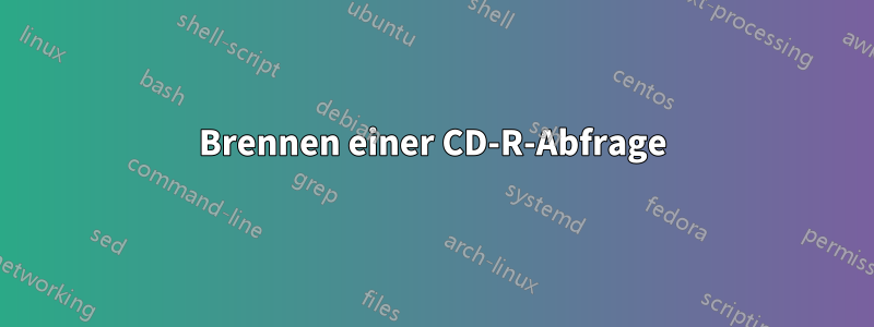 Brennen einer CD-R-Abfrage