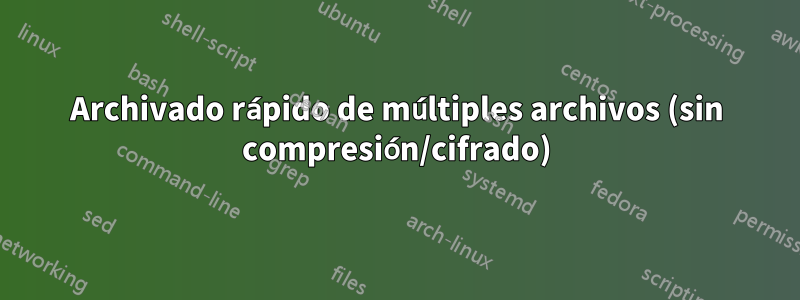 Archivado rápido de múltiples archivos (sin compresión/cifrado)