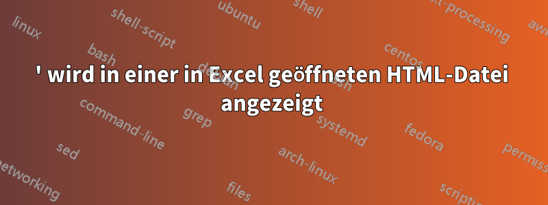 ' wird in einer in Excel geöffneten HTML-Datei angezeigt