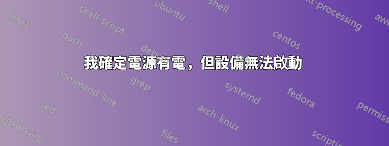 我確定電源有電，但設備無法啟動