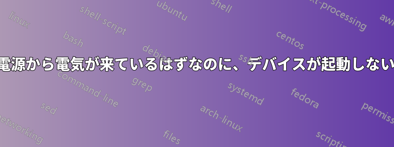 電源から電気が来ているはずなのに、デバイスが起動しない