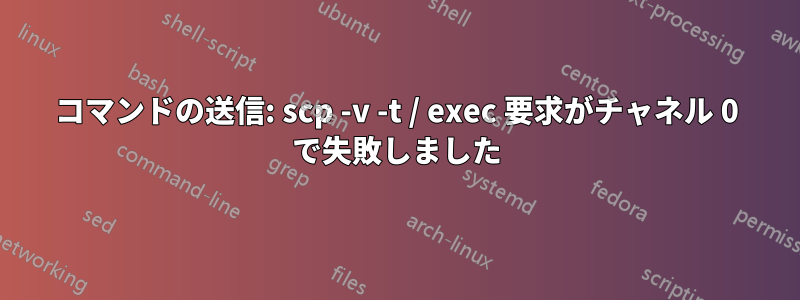 コマンドの送信: scp -v -t / exec 要求がチャネル 0 で失敗しました