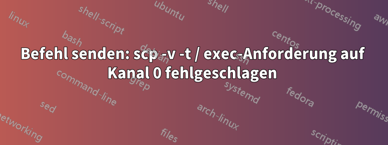 Befehl senden: scp -v -t / exec-Anforderung auf Kanal 0 fehlgeschlagen