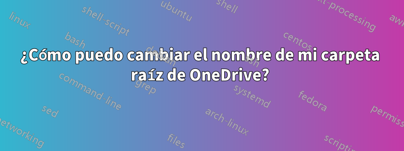 ¿Cómo puedo cambiar el nombre de mi carpeta raíz de OneDrive?