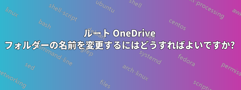 ルート OneDrive フォルダーの名前を変更するにはどうすればよいですか?