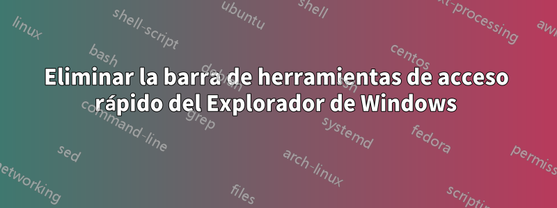 Eliminar la barra de herramientas de acceso rápido del Explorador de Windows