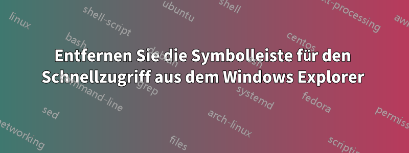 Entfernen Sie die Symbolleiste für den Schnellzugriff aus dem Windows Explorer