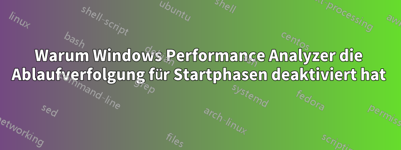 Warum Windows Performance Analyzer die Ablaufverfolgung für Startphasen deaktiviert hat