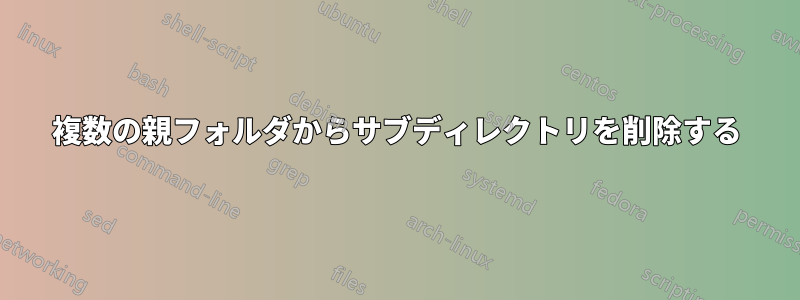 複数の親フォルダからサブディレクトリを削除する