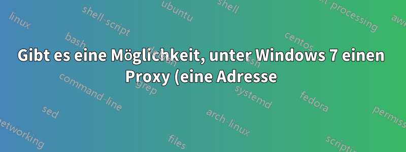 Gibt es eine Möglichkeit, unter Windows 7 einen Proxy (eine Adresse) nur für bestimmte Länderseiten einzurichten?