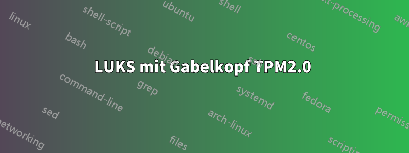 LUKS mit Gabelkopf TPM2.0