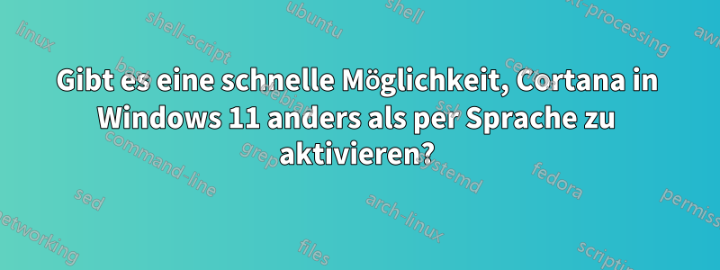 Gibt es eine schnelle Möglichkeit, Cortana in Windows 11 anders als per Sprache zu aktivieren?