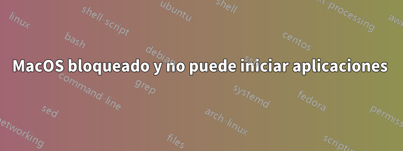 MacOS bloqueado y no puede iniciar aplicaciones