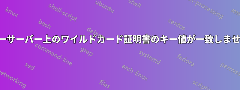 単一サーバー上のワイルドカード証明書のキー値が一致しません