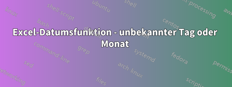 Excel-Datumsfunktion - unbekannter Tag oder Monat