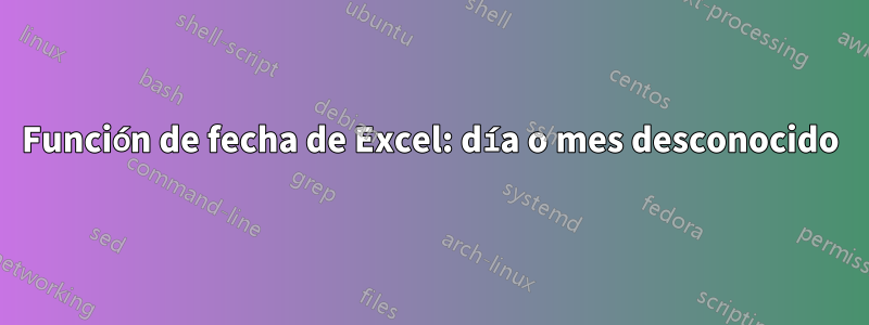 Función de fecha de Excel: día o mes desconocido