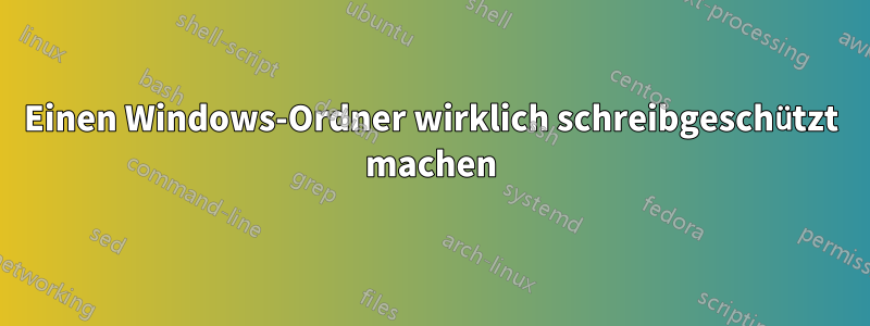 Einen Windows-Ordner wirklich schreibgeschützt machen