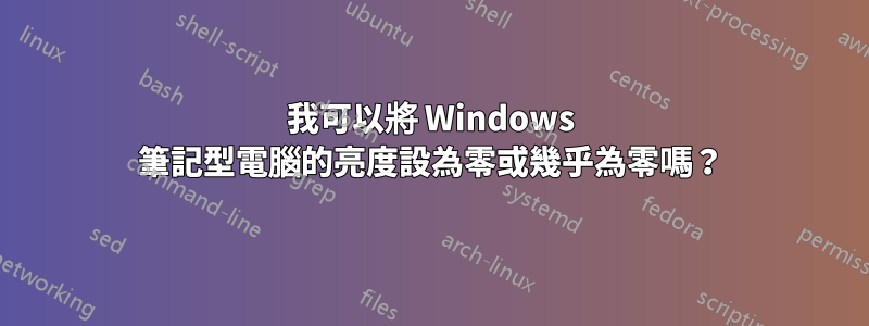 我可以將 Windows 筆記型電腦的亮度設為零或幾乎為零嗎？