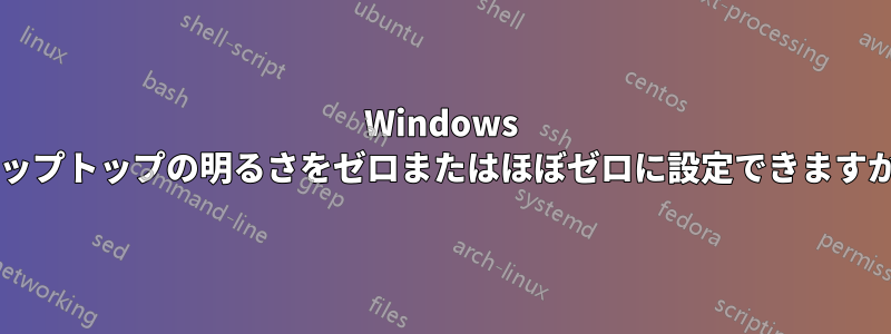 Windows ラップトップの明るさをゼロまたはほぼゼロに設定できますか?