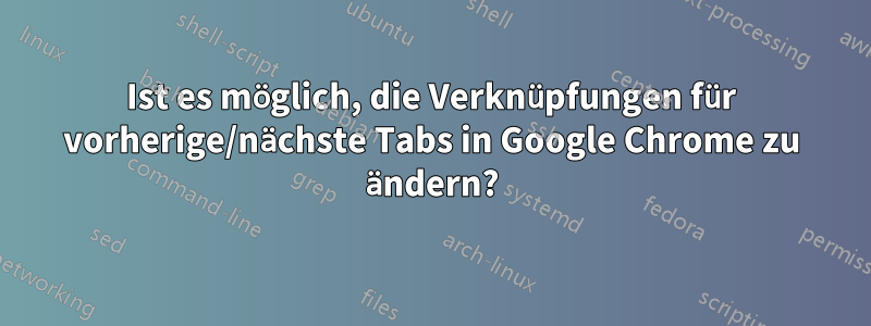 Ist es möglich, die Verknüpfungen für vorherige/nächste Tabs in Google Chrome zu ändern?