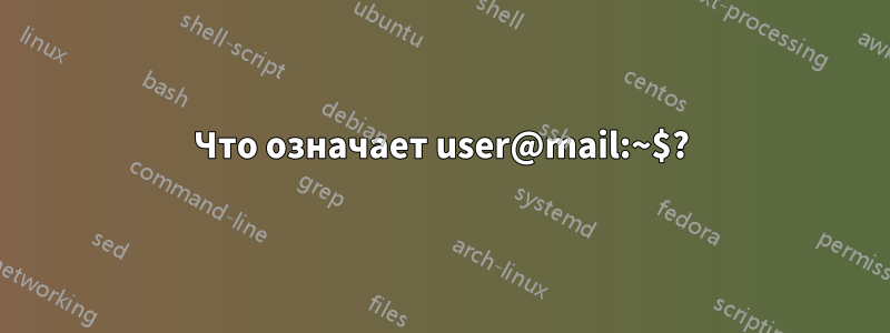 Что означает user@mail:~$?