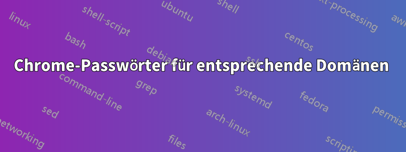 Chrome-Passwörter für entsprechende Domänen