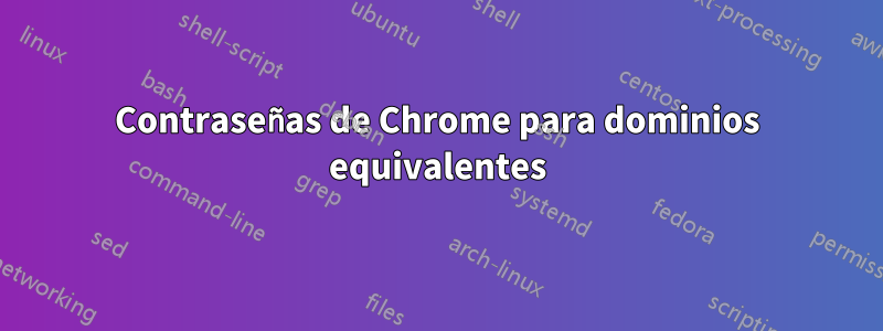 Contraseñas de Chrome para dominios equivalentes