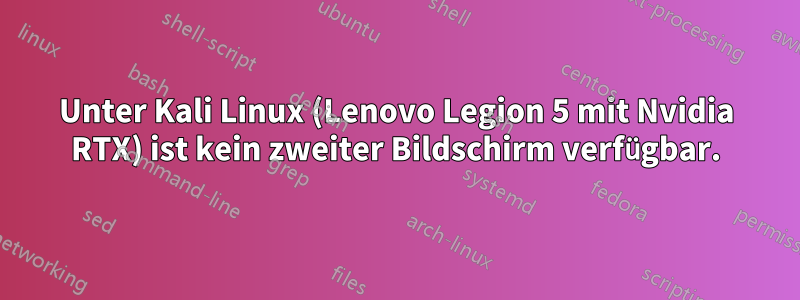 Unter Kali Linux (Lenovo Legion 5 mit Nvidia RTX) ist kein zweiter Bildschirm verfügbar.