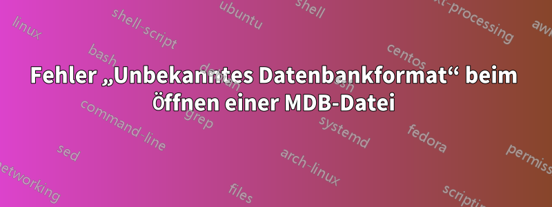 Fehler „Unbekanntes Datenbankformat“ beim Öffnen einer MDB-Datei