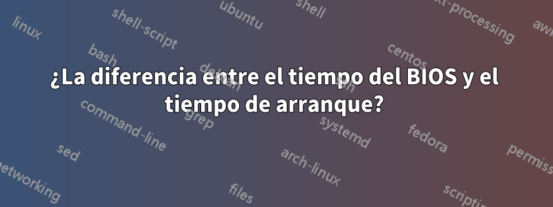 ¿La diferencia entre el tiempo del BIOS y el tiempo de arranque?