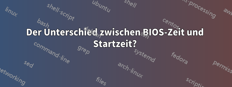 Der Unterschied zwischen BIOS-Zeit und Startzeit?