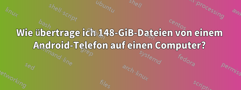 Wie übertrage ich 148-GiB-Dateien von einem Android-Telefon auf einen Computer?