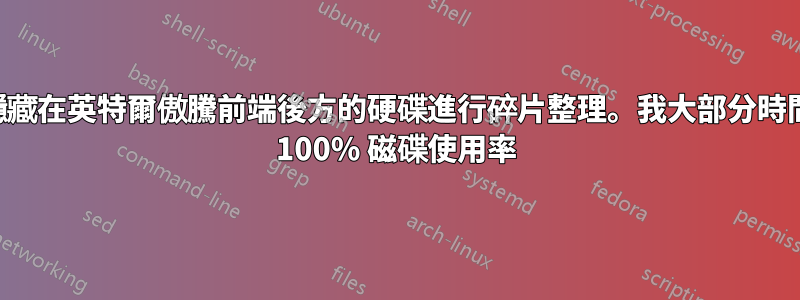 如何對隱藏在英特爾傲騰前端後方的硬碟進行碎片整理。我大部分時間都運行 100% 磁碟使用率