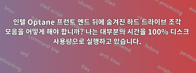 인텔 Optane 프런트 엔드 뒤에 숨겨진 하드 드라이브 조각 모음을 어떻게 해야 합니까? 나는 대부분의 시간을 100% 디스크 사용량으로 실행하고 있습니다.