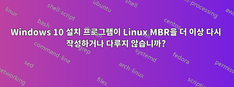 Windows 10 설치 프로그램이 Linux MBR을 더 이상 다시 작성하거나 다루지 않습니까?