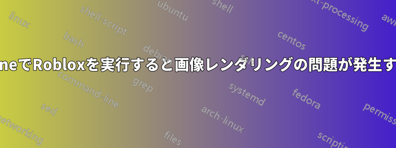 WineでRobloxを実行すると画像レンダリングの問題が発生する