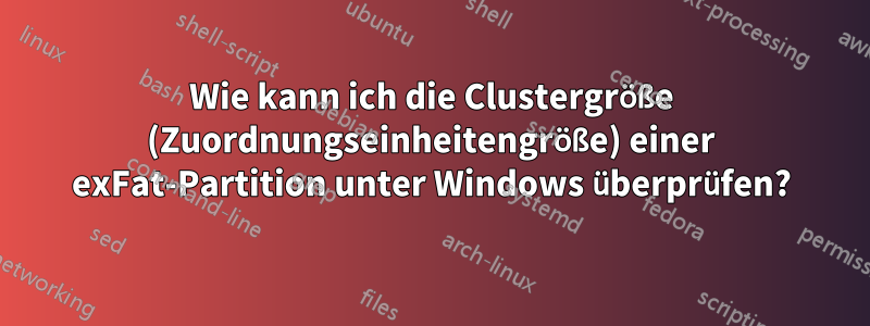 Wie kann ich die Clustergröße (Zuordnungseinheitengröße) einer exFat-Partition unter Windows überprüfen?