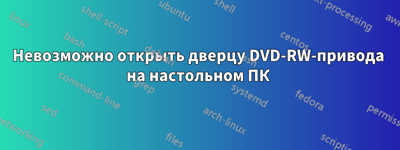 Невозможно открыть дверцу DVD-RW-привода на настольном ПК