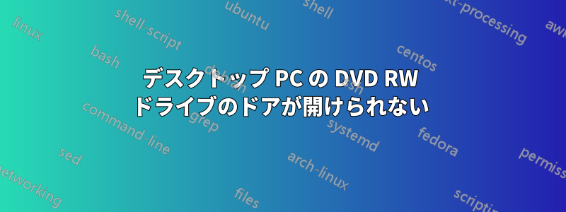 デスクトップ PC の DVD RW ドライブのドアが開けられない