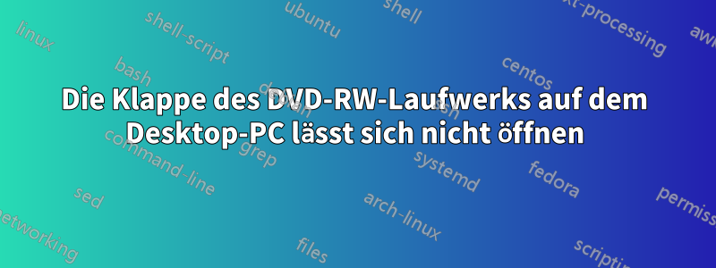 Die Klappe des DVD-RW-Laufwerks auf dem Desktop-PC lässt sich nicht öffnen