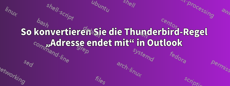 So konvertieren Sie die Thunderbird-Regel „Adresse endet mit“ in Outlook